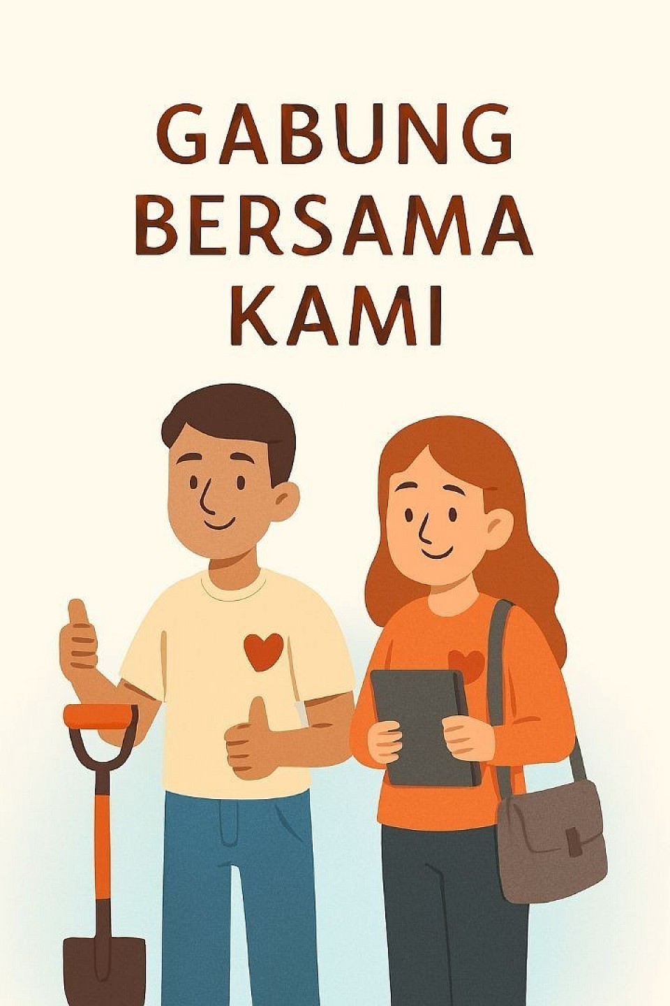 🖼️ Deskripsi Gambar Simbolik “Gabung Bersama Kami”  - Judul: GABUNG BERSAMA KAMI ditulis besar dan tebal di bagian atas dengan warna coklat hangat. - Karakter utama:   - Seorang pria muda tersenyum, mengenakan kaos dengan simbol hati merah dan memegang sekop—simbol kerja nyata dan kepedulian.   - Seorang perempuan muda tersenyum, mengenakan baju dengan simbol hati dan membawa clipboard serta tas selempang—simbol relawan yang siap bergerak dan mencatat perubahan. - Gaya ilustrasi: Flat design, warna hangat dan bersahabat, latar krem lembut. - Nuansa: Terbuka, mengundang, dan penuh semangat kolaboratif.  ---  Gambar ini sangat cocok untuk halaman ajakan karena menyampaikan bahwa siapa pun bisa bergabung, dari relawan lapangan hingga mitra strategis. Jika kamu ingin, saya bisa bantu menyusun caption atau narasi ajakan yang menyatu dengan gambar ini.
